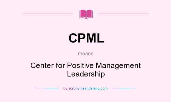 What does CPML mean? It stands for Center for Positive Management Leadership