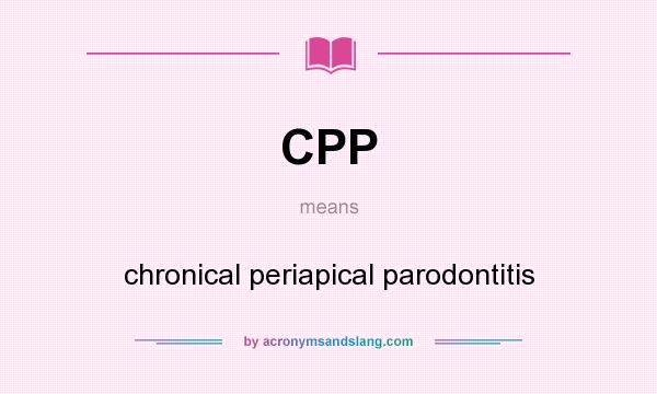 What does CPP mean? It stands for chronical periapical parodontitis
