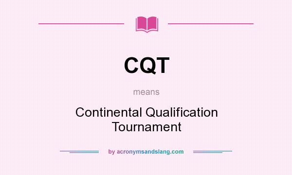 What does CQT mean? It stands for Continental Qualification Tournament