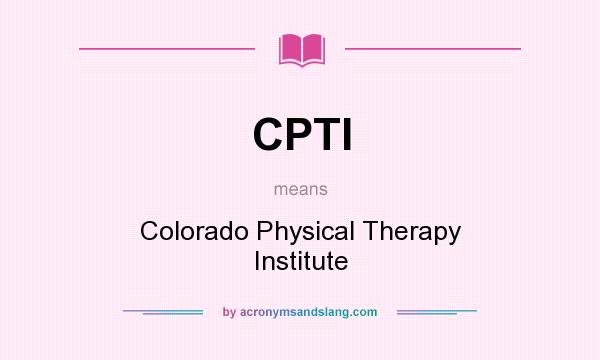 What does CPTI mean? It stands for Colorado Physical Therapy Institute