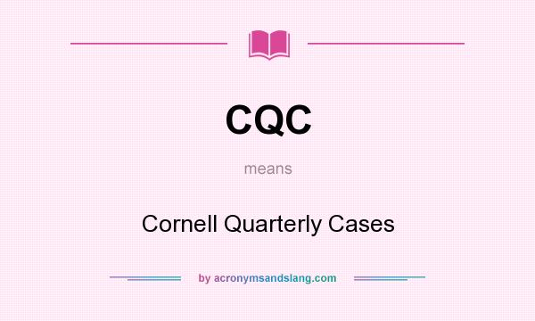 What does CQC mean? It stands for Cornell Quarterly Cases