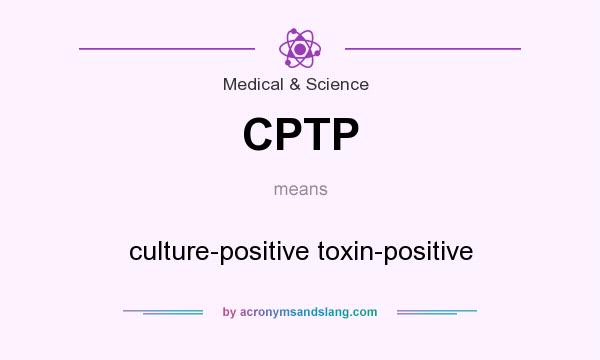 What does CPTP mean? It stands for culture-positive toxin-positive