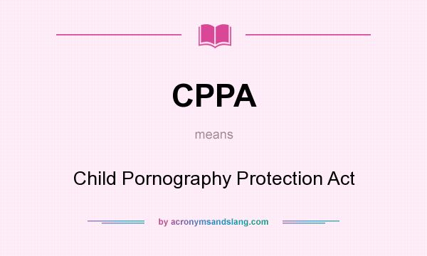 What does CPPA mean? It stands for Child Pornography Protection Act