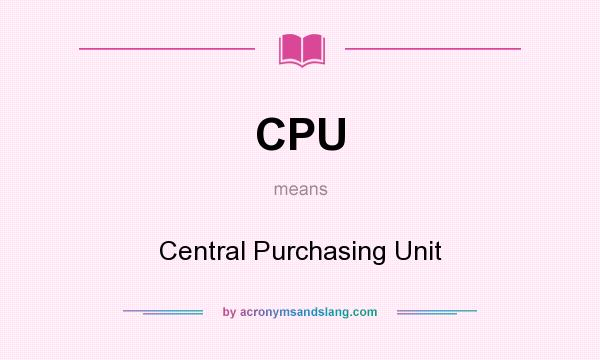 What does CPU mean? It stands for Central Purchasing Unit