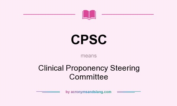 What does CPSC mean? It stands for Clinical Proponency Steering Committee