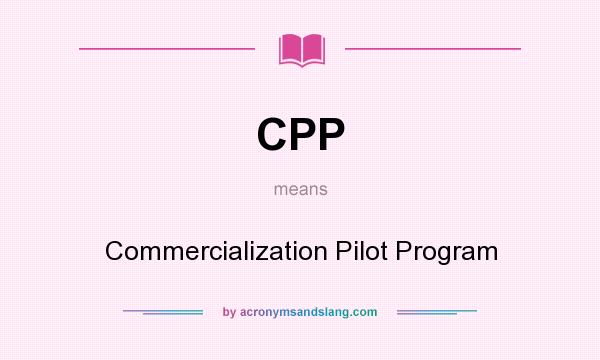 What does CPP mean? It stands for Commercialization Pilot Program