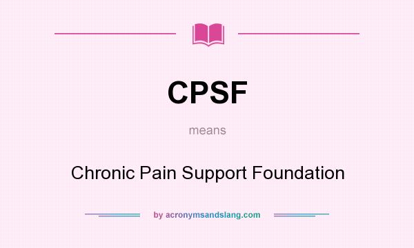 What does CPSF mean? It stands for Chronic Pain Support Foundation