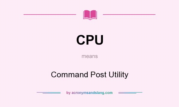 What does CPU mean? It stands for Command Post Utility