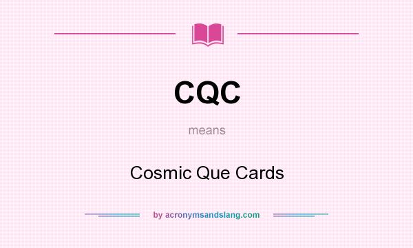 What does CQC mean? It stands for Cosmic Que Cards