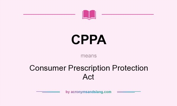 What does CPPA mean? It stands for Consumer Prescription Protection Act
