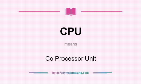What does CPU mean? It stands for Co Processor Unit