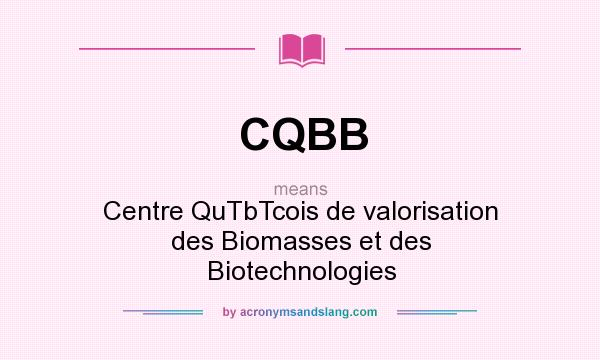 What does CQBB mean? It stands for Centre QuTbTcois de valorisation des Biomasses et des Biotechnologies
