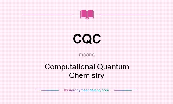 What does CQC mean? It stands for Computational Quantum Chemistry