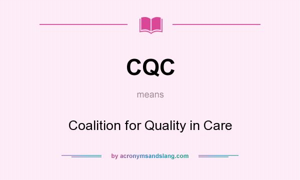 What does CQC mean? It stands for Coalition for Quality in Care