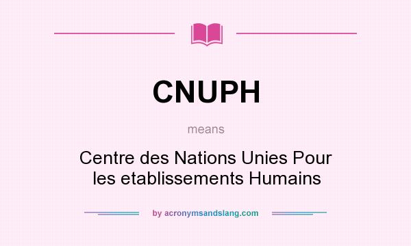 What does CNUPH mean? It stands for Centre des Nations Unies Pour les etablissements Humains
