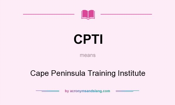 What does CPTI mean? It stands for Cape Peninsula Training Institute