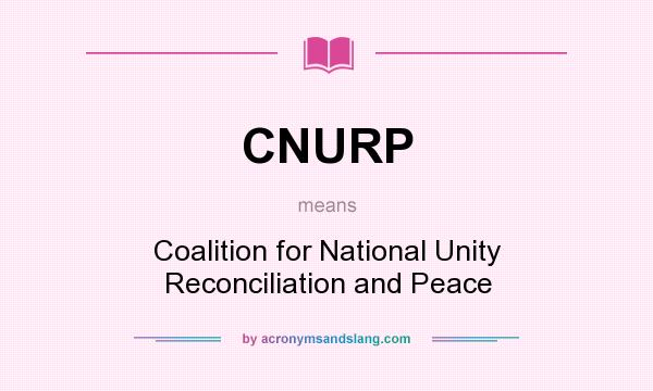 What does CNURP mean? It stands for Coalition for National Unity Reconciliation and Peace