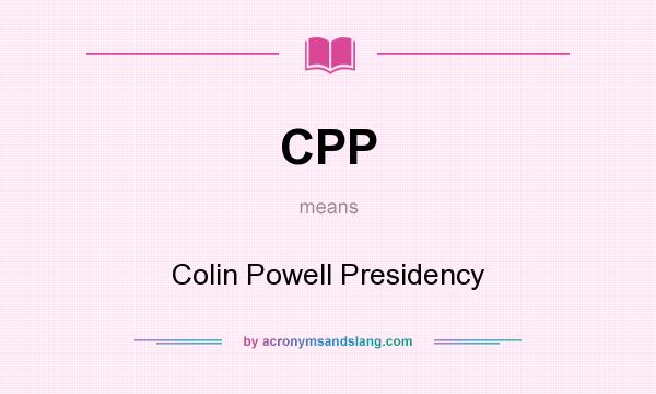 What does CPP mean? It stands for Colin Powell Presidency