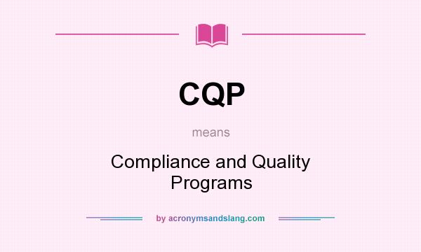What does CQP mean? It stands for Compliance and Quality Programs