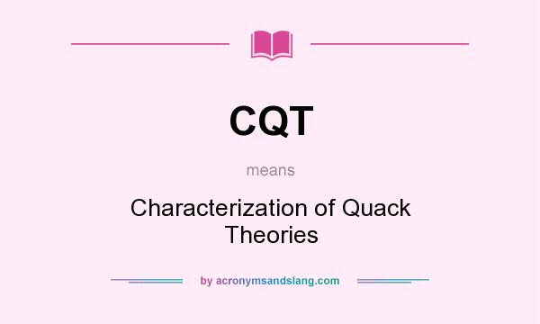 What does CQT mean? It stands for Characterization of Quack Theories