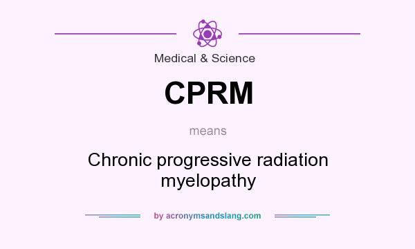 What does CPRM mean? It stands for Chronic progressive radiation myelopathy