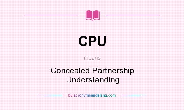 What does CPU mean? It stands for Concealed Partnership Understanding