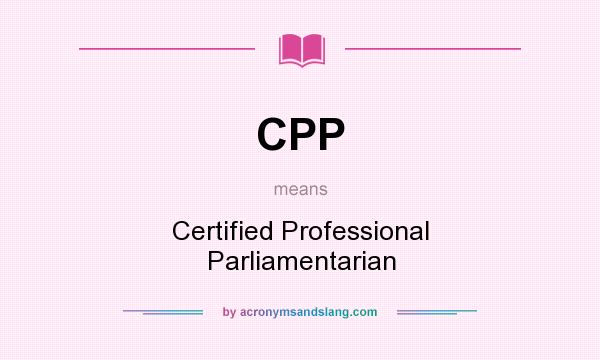 What does CPP mean? It stands for Certified Professional Parliamentarian