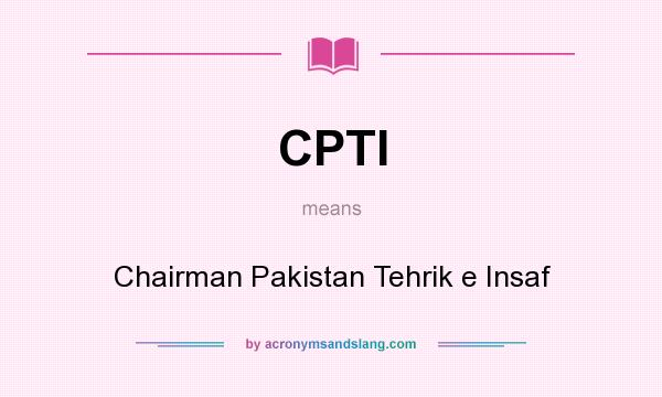 What does CPTI mean? It stands for Chairman Pakistan Tehrik e Insaf