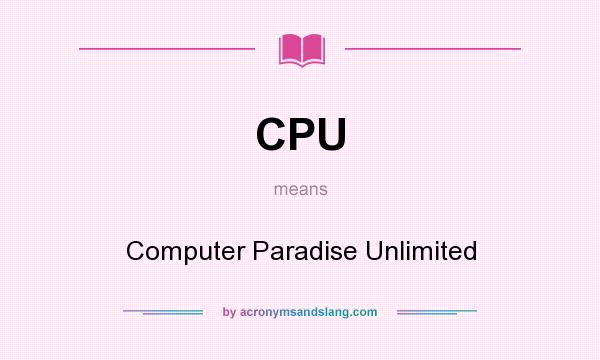 What does CPU mean? It stands for Computer Paradise Unlimited