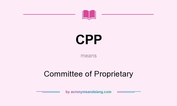 What does CPP mean? It stands for Committee of Proprietary