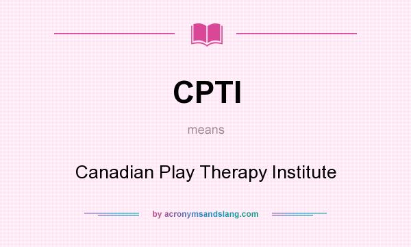 What does CPTI mean? It stands for Canadian Play Therapy Institute