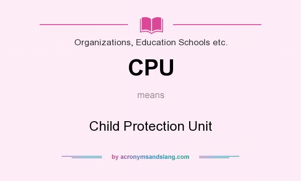 What does CPU mean? It stands for Child Protection Unit