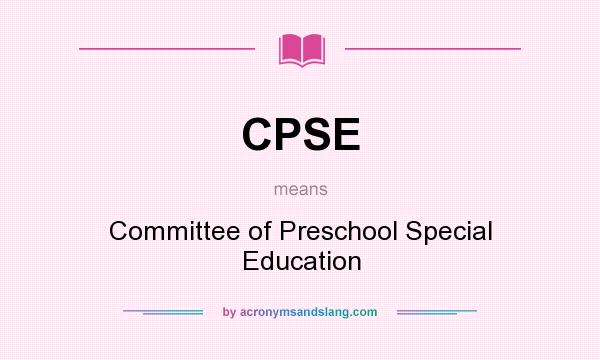 What does CPSE mean? It stands for Committee of Preschool Special Education