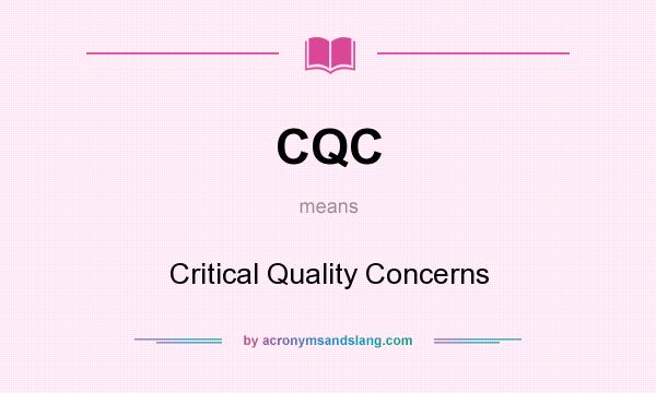 What does CQC mean? It stands for Critical Quality Concerns