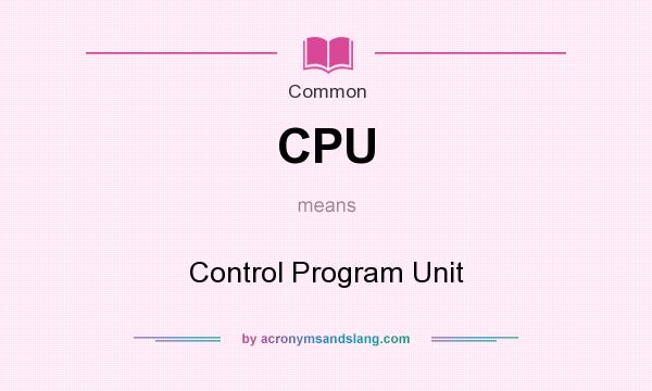 What does CPU mean? It stands for Control Program Unit
