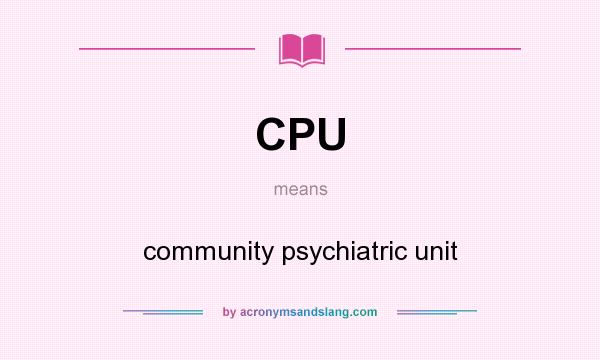 What does CPU mean? It stands for community psychiatric unit