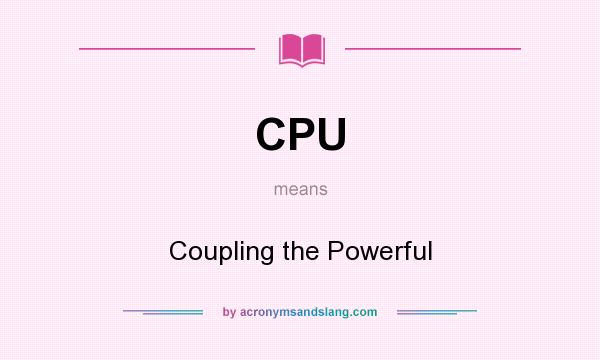 What does CPU mean? It stands for Coupling the Powerful
