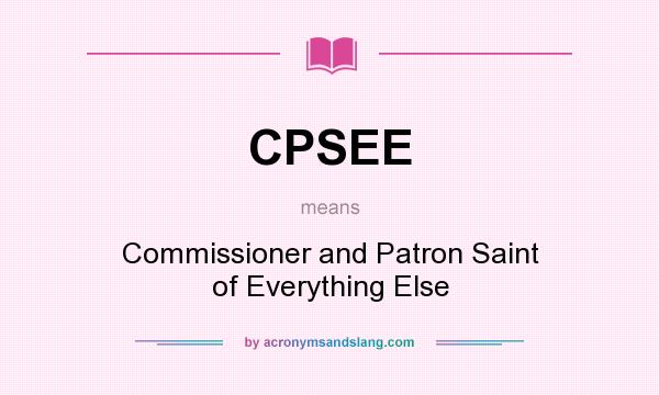 What does CPSEE mean? It stands for Commissioner and Patron Saint of Everything Else