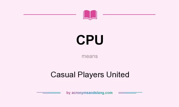 What does CPU mean? It stands for Casual Players United