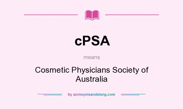 What does cPSA mean? It stands for Cosmetic Physicians Society of Australia