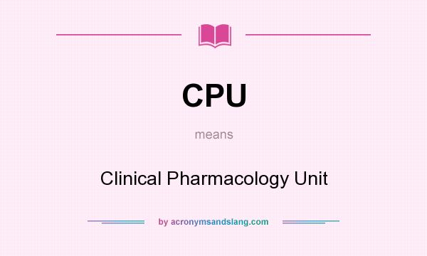 What does CPU mean? It stands for Clinical Pharmacology Unit