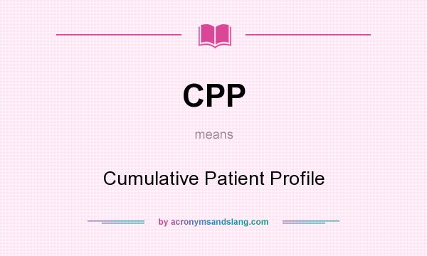What does CPP mean? It stands for Cumulative Patient Profile