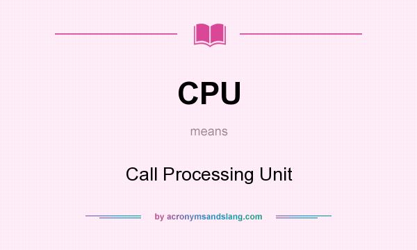 What does CPU mean? It stands for Call Processing Unit