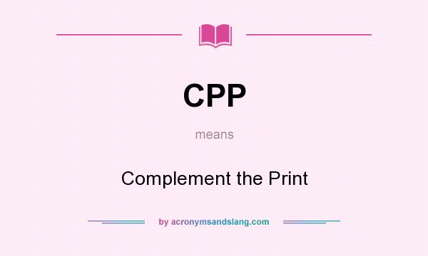 What does CPP mean? It stands for Complement the Print