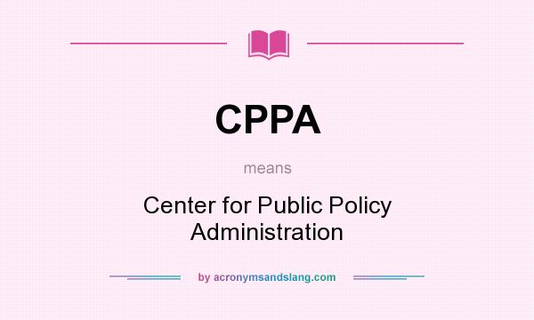 What does CPPA mean? It stands for Center for Public Policy Administration
