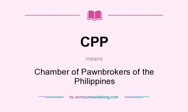 What does CPP mean? It stands for Chamber of Pawnbrokers of the Philippines