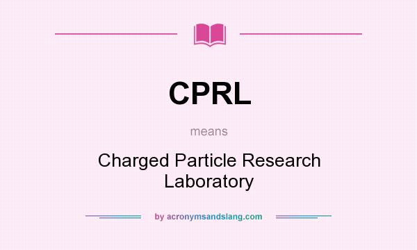 What does CPRL mean? It stands for Charged Particle Research Laboratory