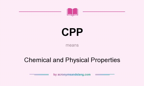 What does CPP mean? It stands for Chemical and Physical Properties