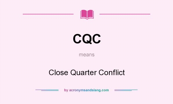 What does CQC mean? It stands for Close Quarter Conflict