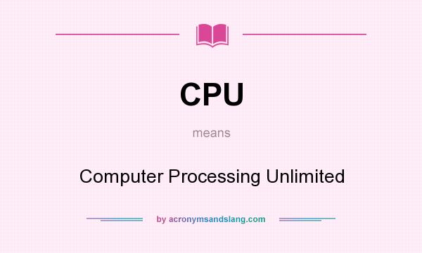 What does CPU mean? It stands for Computer Processing Unlimited